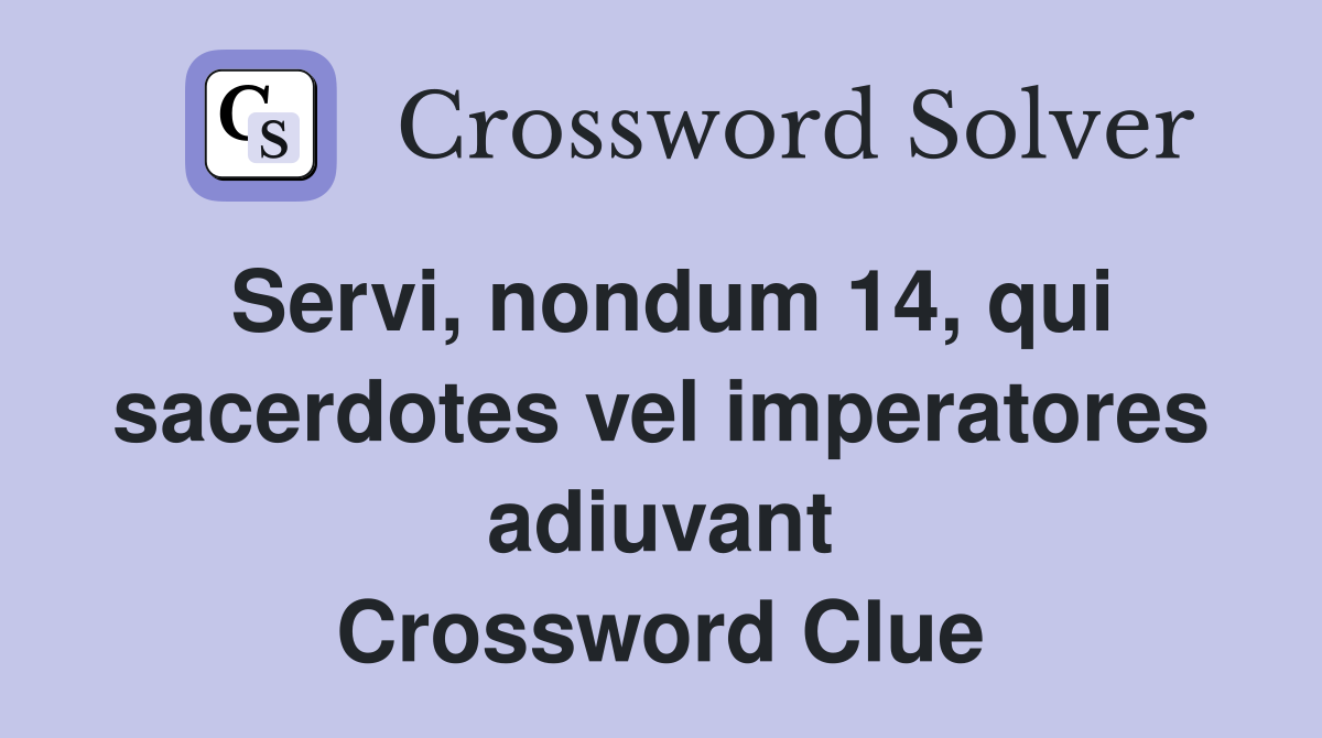 Servi, nondum 14, qui sacerdotes vel imperatores adiuvant Crossword